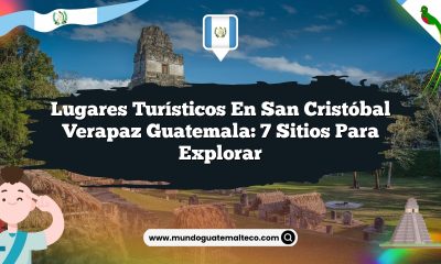 Lugares Turísticos en San Cristóbal Verapaz Guatemala: 7 Sitios para Explorar
