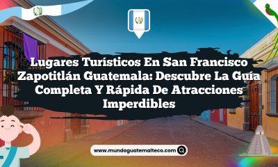 Lugares Turísticos en San Francisco Zapotitlán Guatemala: Descubre la Guía Completa y Rápida de Atracciones Imperdibles
