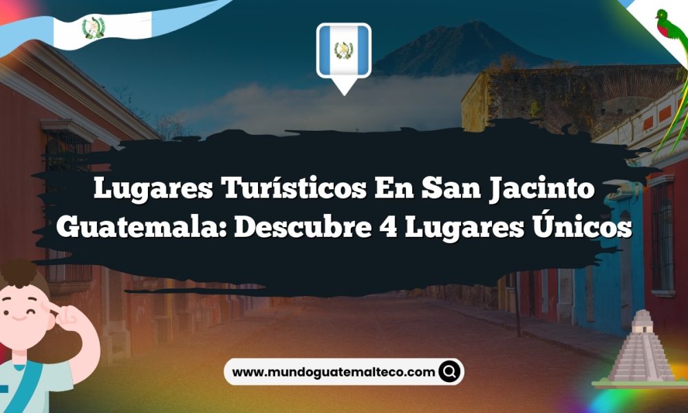 Lugares Turísticos en San Jacinto Guatemala: Descubre 4 Lugares Únicos