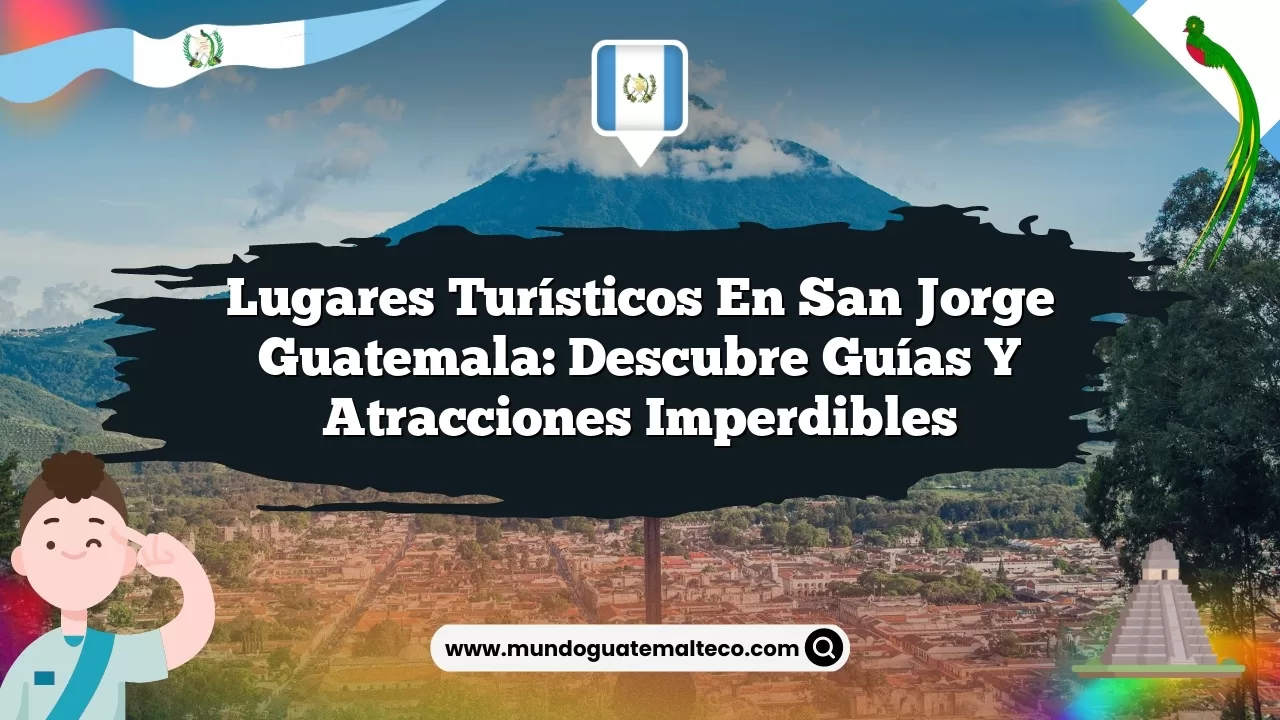Lugares Turísticos en San Jorge Guatemala: Descubre Guías y Atracciones Imperdibles