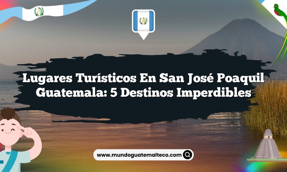 Lugares Turísticos en San José Poaquil Guatemala: 5 Destinos Imperdibles