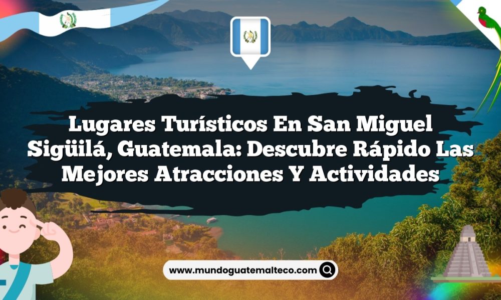 Lugares Turísticos en San Miguel Sigüilá, Guatemala: Descubre Rápido las Mejores Atracciones y Actividades