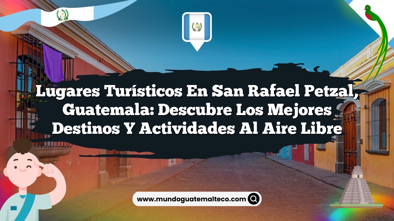 Imagen de Lugares Turísticos en San Rafael Petzal, Guatemala: Descubre los Mejores Destinos y Actividades al Aire Libre Lugares Turísticos en San Rafael Petzal, Guatemala: Descubre los Mejores Destinos y Actividades al Aire Libre