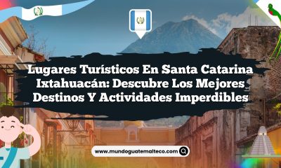 Lugares Turísticos en Santa Catarina Ixtahuacán: Descubre los Mejores Destinos y Actividades Imperdibles