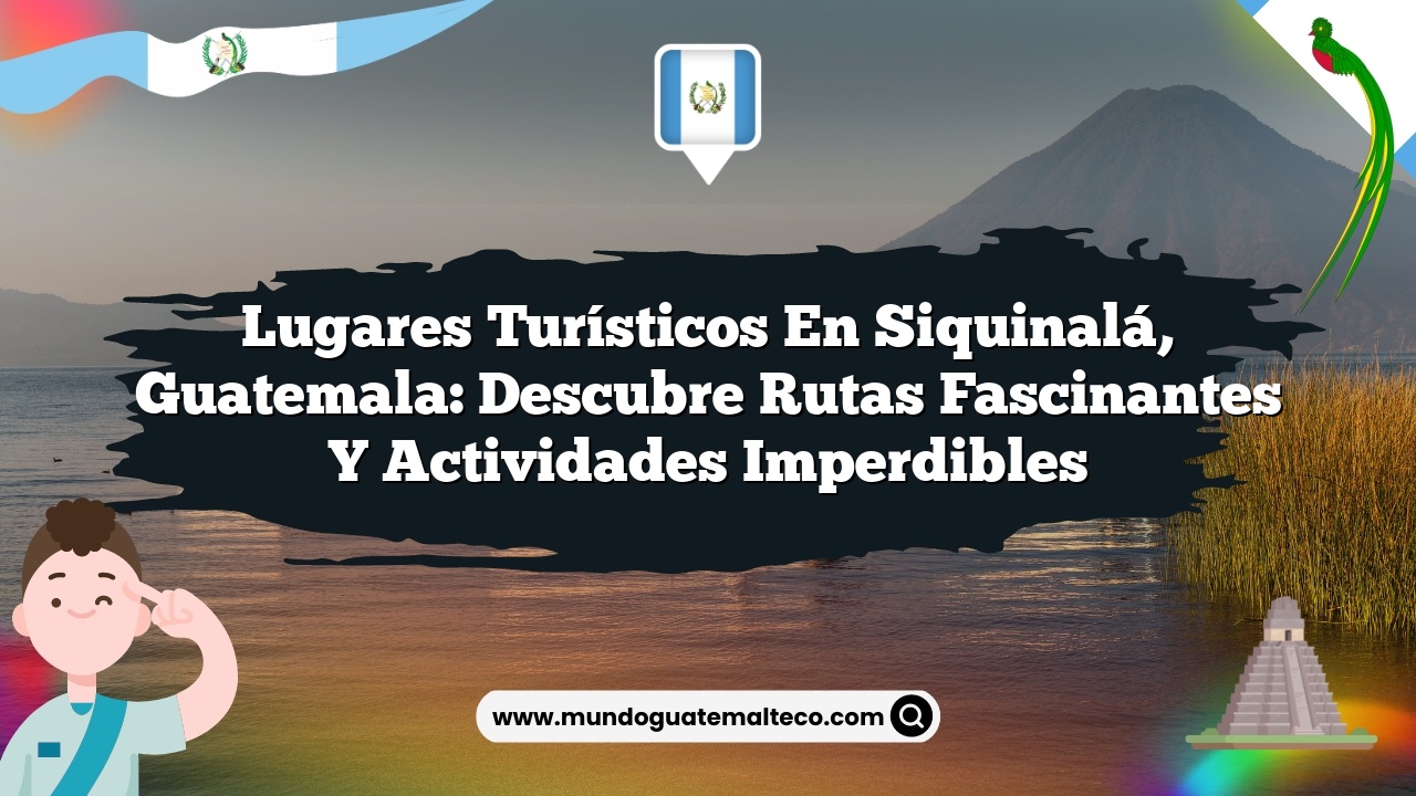 Imagen de Lugares Turísticos en Siquinalá, Guatemala: Descubre Rutas Fascinantes y Actividades Imperdibles Lugares Turísticos en Siquinalá, Guatemala: Descubre Rutas Fascinantes y Actividades Imperdibles
