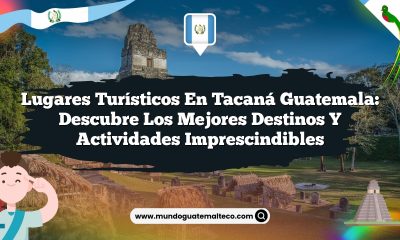 Lugares Turísticos en Tacaná Guatemala: Descubre los Mejores Destinos y Actividades Imprescindibles