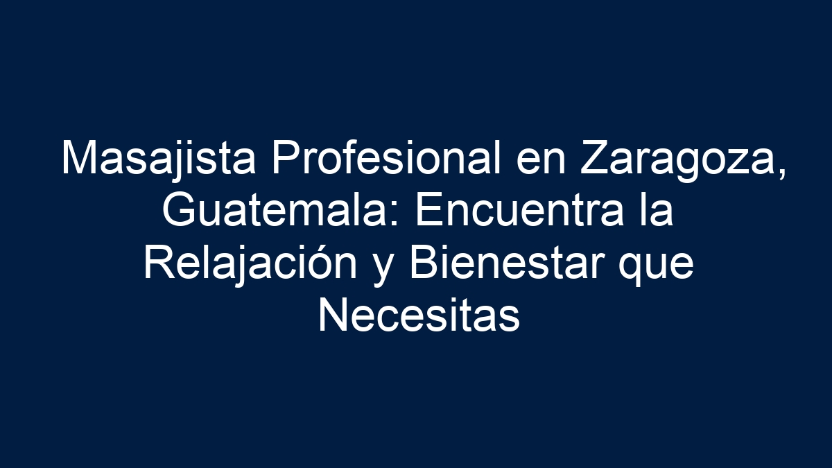 Masajista Profesional en Zaragoza, Guatemala: Encuentra la Relajación y Bienestar que Necesitas - 19