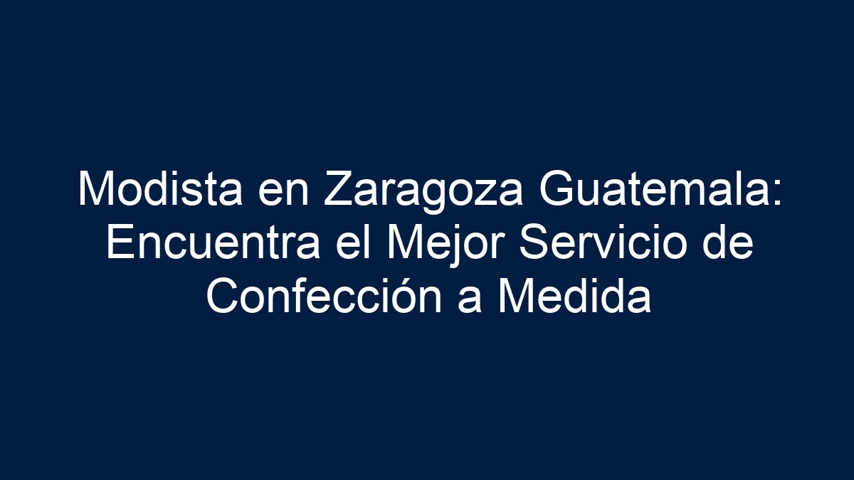 Modista en Zaragoza Guatemala: Encuentra el Mejor Servicio de Confección a Medida - 30