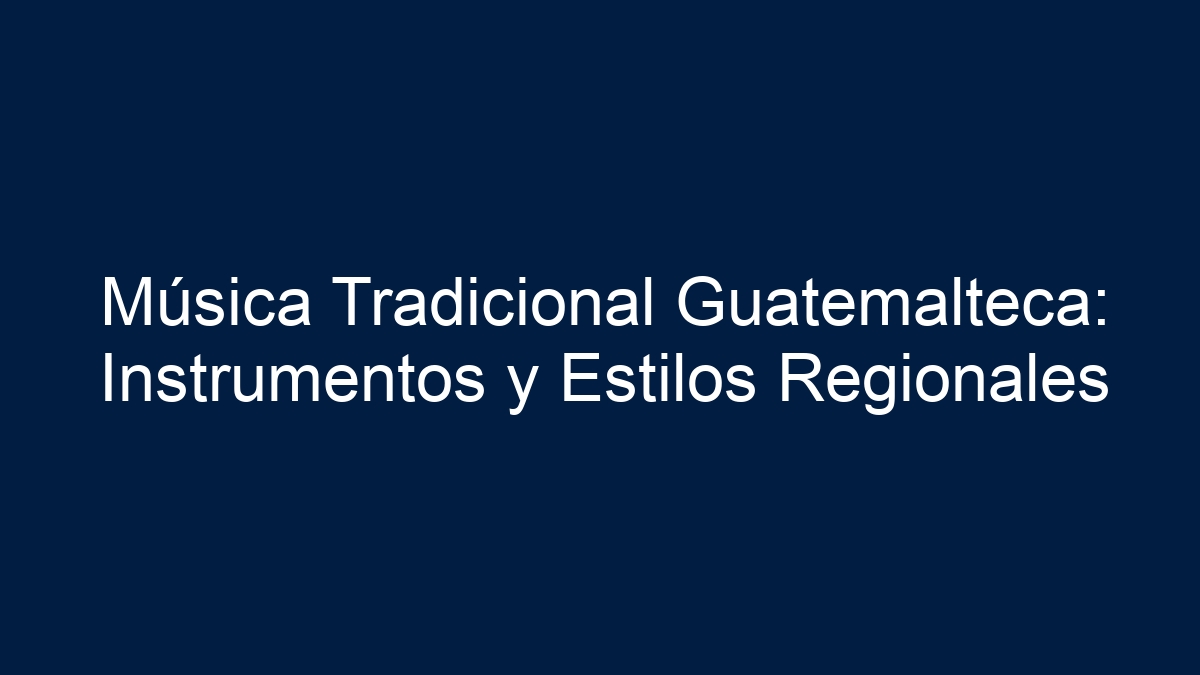 Música Tradicional Guatemalteca: Instrumentos y Estilos Regionales - 11