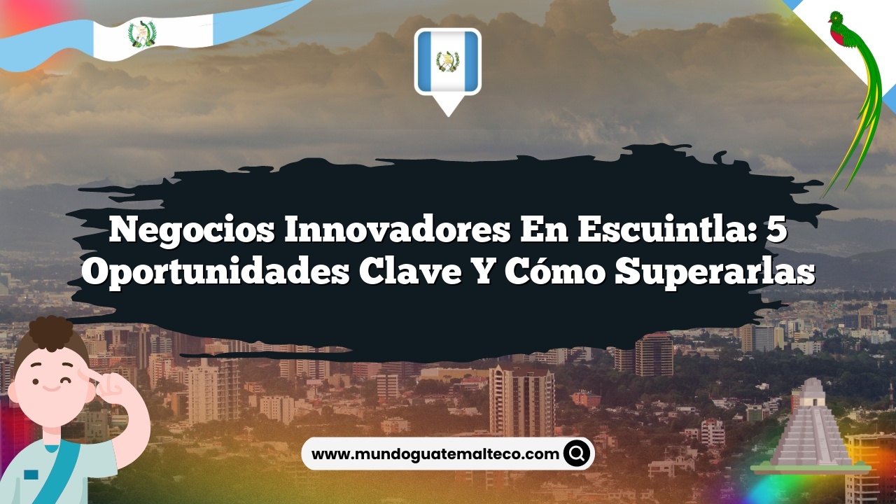 Imagen de Negocios innovadores en Escuintla: 5 oportunidades clave y cómo superarlas Negocios innovadores en Escuintla: 5 oportunidades clave y cómo superarlas