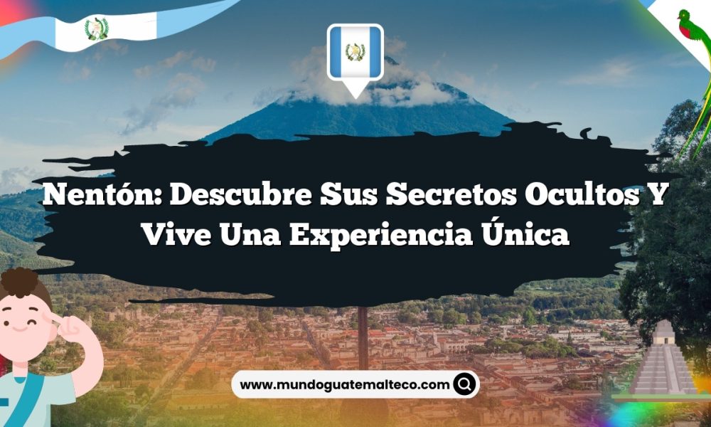 Nentón: Descubre sus Secretos Ocultos y Vive una Experiencia Única