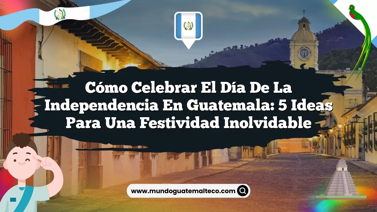 Imagen de Cómo celebrar el Día de la Independencia en Guatemala: Tradiciones y Sorpresas Cómo Celebrar el Día de la Independencia en Guatemala: 5 Ideas para una Festividad Inolvidable