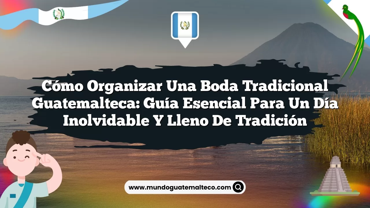 Cómo organizar una boda tradicional guatemalteca: Guía esencial para un día inolvidable y lleno de tradición