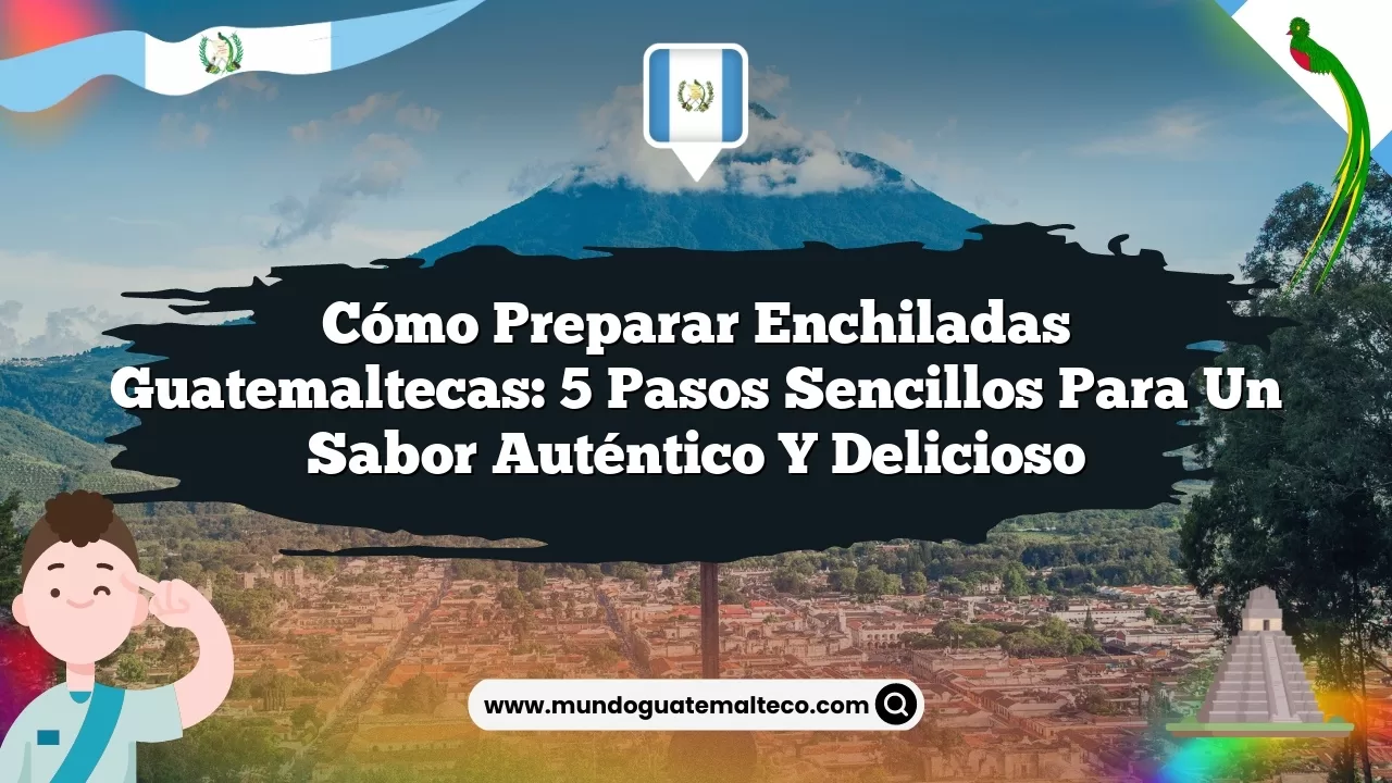 Cómo Preparar Enchiladas Guatemaltecas: 5 Pasos Sencillos para un Sabor Auténtico y Delicioso