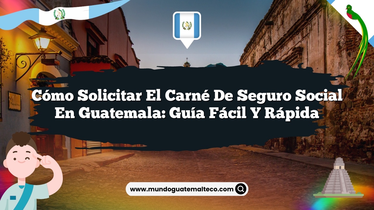 Cómo solicitar el carné de seguro social en Guatemala: Guía fácil y rápida