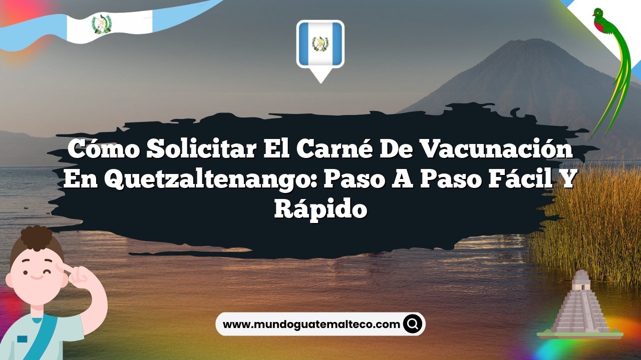 Cómo Solicitar el Carné de Vacunación en Quetzaltenango: Paso a Paso Fácil y Rápido