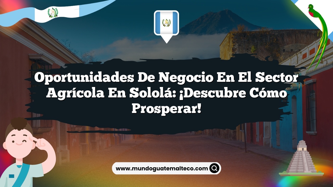 Imagen de Oportunidades de negocio en el sector agrícola en Sololá: ¡Descubre cómo prosperar! Oportunidades de negocio en el sector agrícola en Sololá: ¡Descubre cómo prosperar!