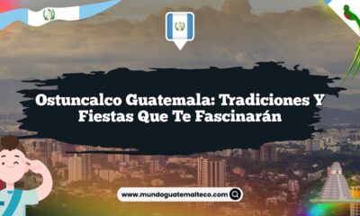 Ostuncalco Guatemala: Tradiciones y Fiestas que Te Fascinarán