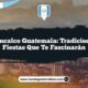 Ostuncalco Guatemala: Tradiciones y Fiestas que Te Fascinarán