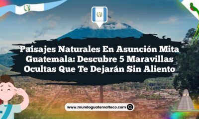 Paisajes Naturales en Asunción Mita Guatemala: Descubre 5 Maravillas Ocultas que Te Dejarán Sin Aliento