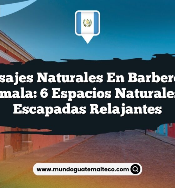 Paisajes Naturales en Barberena Guatemala: 6 Espacios Naturales para Escapadas Relajantes