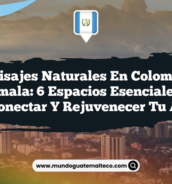 Paisajes Naturales en Colomba Guatemala: 6 Espacios Esenciales para Desconectar y Rejuvenecer tu Alma