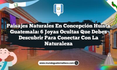 Imagen de Paisajes Naturales en Concepción Huista Guatemala: 6 Joyas Ocultas que Debes Descubrir para Conectar con la Naturaleza Paisajes Naturales en Concepción Huista Guatemala: 6 Joyas Ocultas que Debes Descubrir para Conectar con la Naturaleza