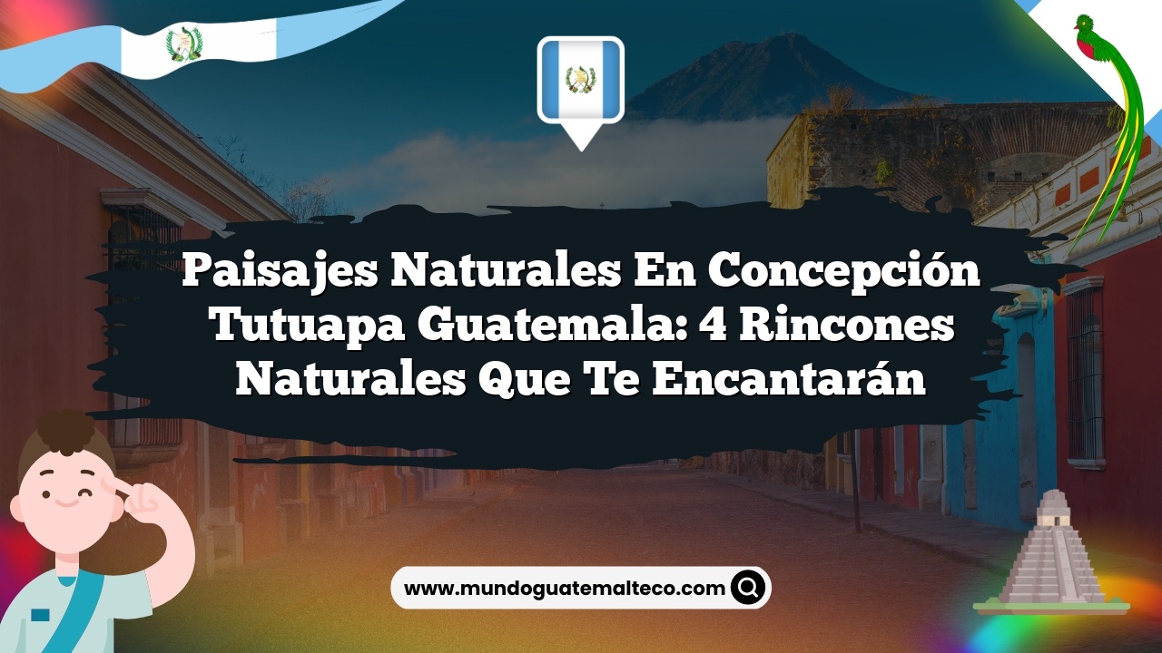 Imagen de Paisajes Naturales en Concepción Tutuapa Guatemala: 4 Rincones Naturales que Te Encantarán Paisajes Naturales en Concepción Tutuapa Guatemala: 4 Rincones Naturales que Te Encantarán