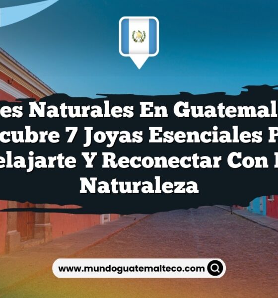 Paisajes Naturales en Guatemala City: Descubre 7 Joyas Esenciales para Relajarte y Reconectar con la Naturaleza