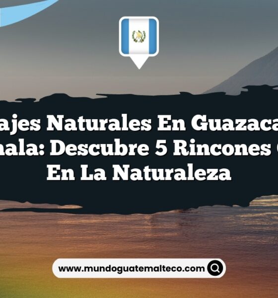 Paisajes Naturales en Guazacapán Guatemala: Descubre 5 Rincones Ocultos en la Naturaleza
