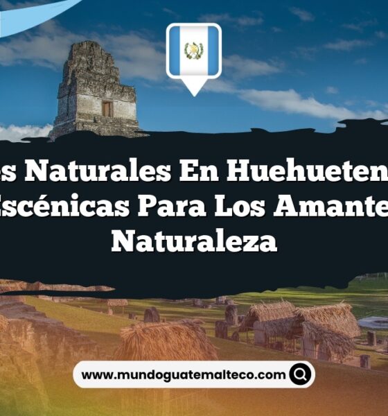 Paisajes Naturales en Huehuetenango: 6 Joyas Escénicas para los Amantes de la Naturaleza