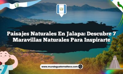 Paisajes Naturales en Jalapa: Descubre 7 Maravillas Naturales para Inspirarte
