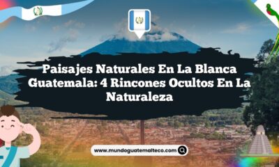 Paisajes Naturales en La Blanca Guatemala: 4 Rincones Ocultos en la Naturaleza