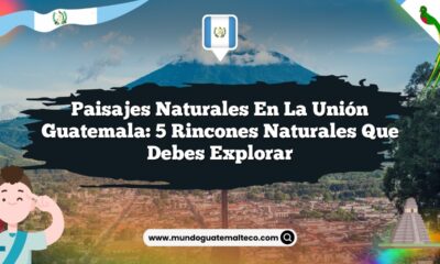 Paisajes Naturales en La Unión Guatemala: 5 Rincones Naturales que Debes Explorar