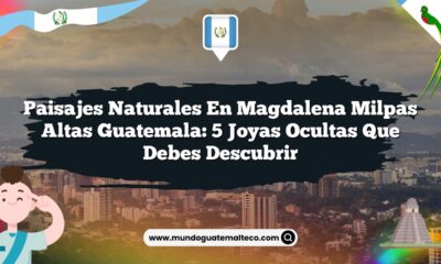 Paisajes Naturales en Magdalena Milpas Altas Guatemala: 5 Joyas Ocultas que Debes Descubrir