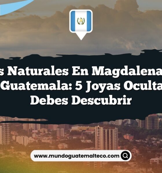 Paisajes Naturales en Magdalena Milpas Altas Guatemala: 5 Joyas Ocultas que Debes Descubrir
