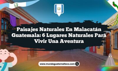 Paisajes Naturales en Malacatán Guatemala: 6 Lugares Naturales para Vivir una Aventura