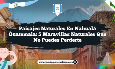 Paisajes Naturales en Nahualá Guatemala: 5 Maravillas Naturales que No Puedes Perderte