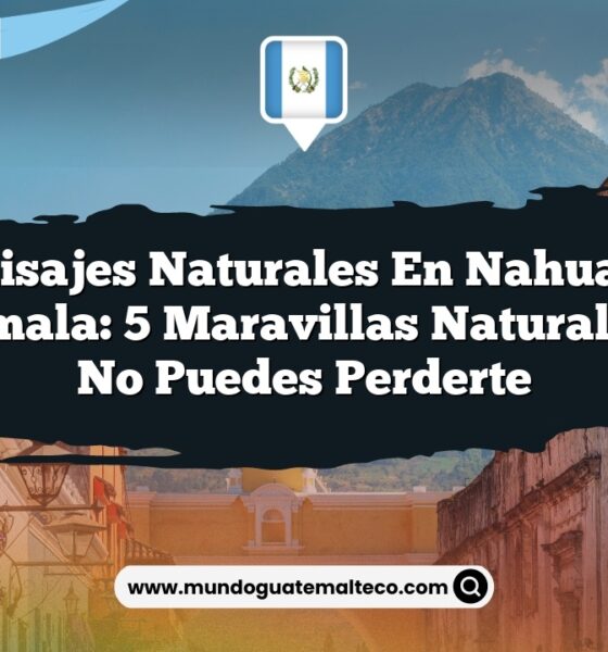 Paisajes Naturales en Nahualá Guatemala: 5 Maravillas Naturales que No Puedes Perderte