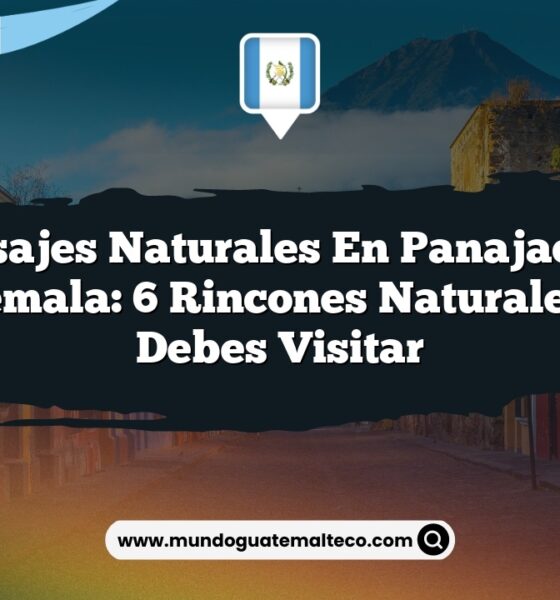 Paisajes Naturales en Panajachel Guatemala: 6 Rincones Naturales que Debes Visitar