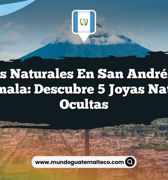 Paisajes Naturales en San Andrés Xecul Guatemala: Descubre 5 Joyas Naturales Ocultas