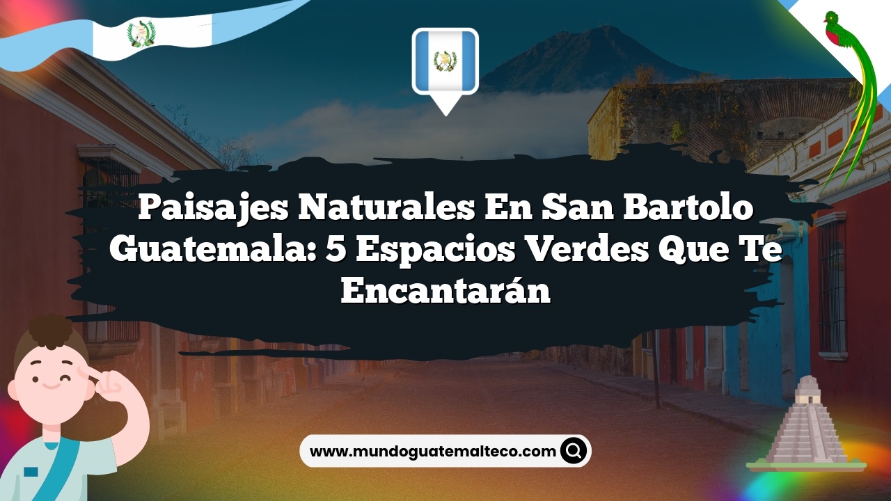 Imagen de Paisajes Naturales en San Bartolo Guatemala: 5 Espacios Verdes que Te Encantarán Paisajes Naturales en San Bartolo Guatemala: 5 Espacios Verdes que Te Encantarán
