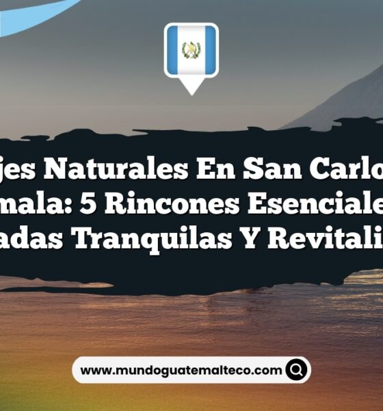 Paisajes Naturales en San Carlos Sija Guatemala: 5 Rincones Esenciales para Escapadas Tranquilas y Revitalizantes