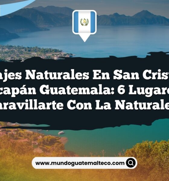Paisajes Naturales en San Cristóbal Totonicapán Guatemala: 6 Lugares para Maravillarte con la Naturaleza