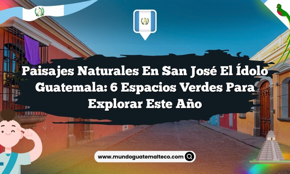 Paisajes Naturales en San José El Ídolo Guatemala: 6 Espacios Verdes para Explorar este Año
