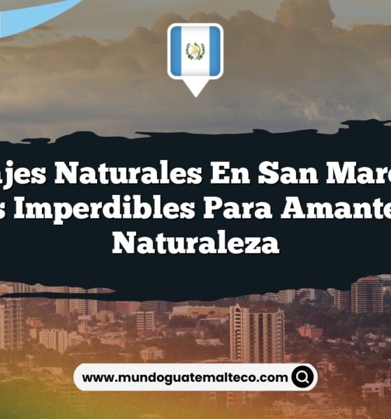 Paisajes Naturales en San Marcos: 7 Lugares Imperdibles para Amantes de la Naturaleza