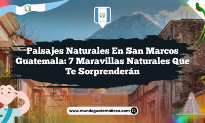 Paisajes Naturales en San Marcos Guatemala: 7 Maravillas Naturales que Te Sorprenderán