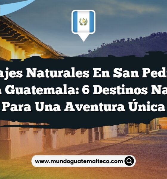 Paisajes Naturales en San Pedro La Laguna Guatemala: 6 Destinos Naturales para una Aventura Única