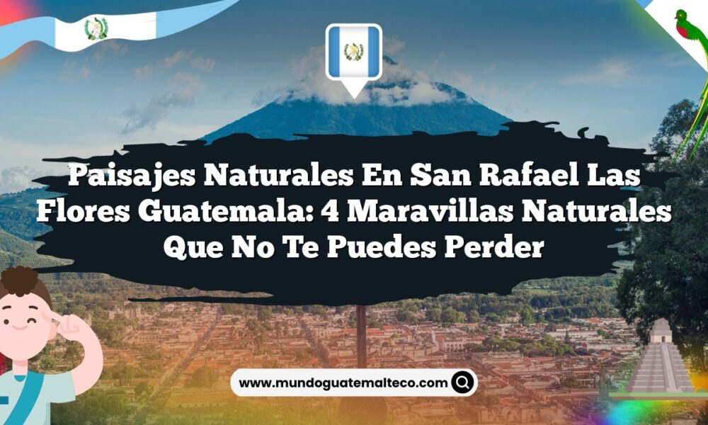 Paisajes Naturales en San Rafael Las Flores Guatemala: 4 Maravillas Naturales que No Te Puedes Perder