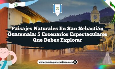 Paisajes Naturales en San Sebastián Guatemala: 5 Escenarios Espectaculares que Debes Explorar